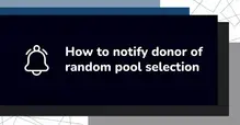 Notification icon with text 'How to notify donor of random pool selection' on a dark background.