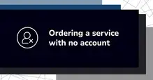 Ordering a service with no account Icon of a person with an 'x' next to text saying 'Ordering a service with no account'.